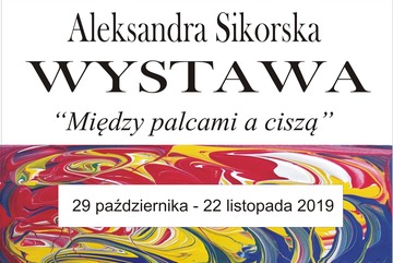 „Między palcami a ciszą „ - wystawa prac plastycznych Aleksandry Sikorskiej